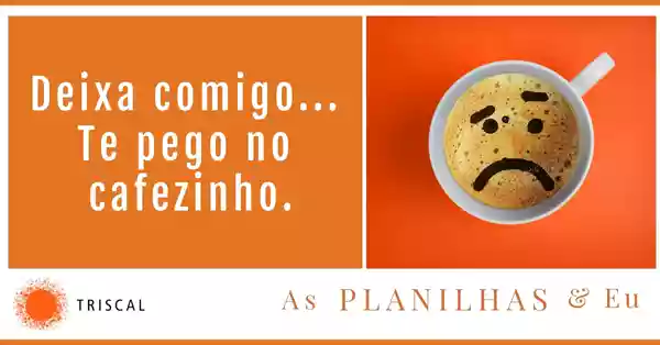 imagem de Deixa comigo... te pego no cafezinho. Post #3 – As Planilhas & eu...